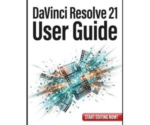 DaVinci Resolve 21 User Guide: A Step-by-Step Masterclass in Professional Video Editing, Advanced Color Grading, and Fusion Visual Effects for Beginners to Pros