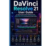 DaVinci Resolve 21 User Guide: For Video and Audio Production Beginners to Learn Video Editing, Audio Production, Color Grading, Effects, Fairlight, Fusion, AI Tools and Professional Content Creation