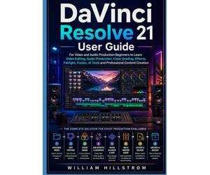 DaVinci Resolve 21 User Guide: For Video and Audio Production Beginners to Learn Video Editing, Audio Production, Color Grading, Effects, Fairlight, Fusion, AI Tools and Professional Content Creation