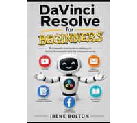 DaVinci Resolve for Beginners: The dummy-proof guide to making your DaVinci Resolve edits look like Hollywood movies (Become a Youtuber)