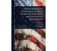 Davy Crockett's Almanack of Wild Sports of the West, and Life in the Backwoods