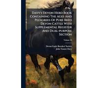 Davy's Devon Herd Book Containing The Ages And Pedigrees Of Pure Bred Devon Cattle With Supplemental Register And Dual-purpose Section