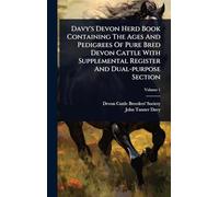 Davy's Devon Herd Book Containing The Ages And Pedigrees Of Pure Bred Devon Cattle With Supplemental Register And Dual-purpose Section