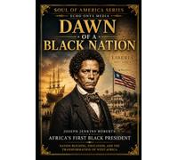 Dawn Of A Black Nation: Joseph Jenkins Roberts Africa's First Black President (Soul of America)