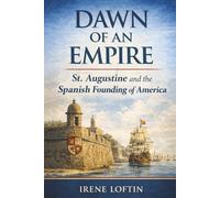Dawn of an Empire: St. Augustine and the Spanish Founding of America (America Uncovered)