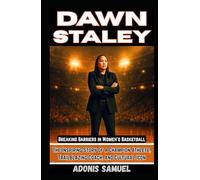 DAWN STALEY: Breaking Barriers in Women’s Basketball: The Inspiring Story of a Champion Athlete, Trailblazing Coach, and Cultural Icon