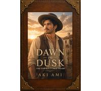 Dawn to Dusk: The Cowboy's True Heart: A Beautiful Journey Through Cowboy Life, History, and the Wild West