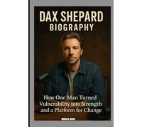 DAX SHEPARD BIOGRAPHY : HOW ONE MAN TURNED VULNERABILITY INTO STRENGTH AND AND A PLATFORM FOR CHANGE: THE EVOLUTION OF HOLLYWOOD’S MOST HONEST MAN