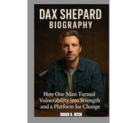 DAX SHEPARD BIOGRAPHY : HOW ONE MAN TURNED VULNERABILITY INTO STRENGTH AND AND A PLATFORM FOR CHANGE: THE EVOLUTION OF HOLLYWOOD’S MOST HONEST MAN
