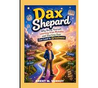 DAX SHEPARD: WHY BEING YOURSELF, LEARNING FROM MISTAKES AND STARTING OVER CAN LEAD TO GREATNESS: FROM CHALLENGES TO COMEDY, COURAGE AND CHANGE