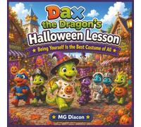 Dax the Dragon's Halloween Lesson: A Fun Halloween Story Teaching Kids That Being Yourself Is the Best Costume of All (Dax The Dragon and Friends)
