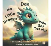 Dax the Little Dragon Who Got Too Hot: A Story About Anger and Calm (Kind Hearts, Big Feelings)