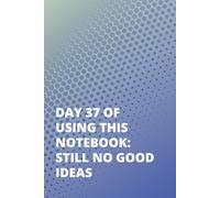 Day 37 Of Using This Notebook: Still No Good Ideas: Adult Journal Book | Funny Gag Gift Journal | Adulting Funny Gifts | White Elephant Gag Gifts
