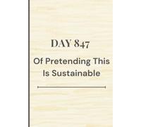 Day 847 Of Pretending This is Sustainable 6 x 9 Blank Lined Journal, 110 pages: Funny Notebook For Work, Gag Gift for Boss/Coworkers, Teams (Lined Notebook With Funny Quotes)