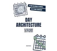 Day Architecture: Fix Your Calendar | Take Back Control | Lead at Your Best