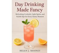 Day Drinking Made Fancy: Refreshing Cocktails, Light Spirits, and Stylish Sips for Every Sunny Moment