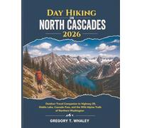 Day Hiking in North Cascades 2026: Outdoor Travel Companion to Highway 20, Diablo Lake, Cascade Pass, and the Wild Alpine Trails of Northern Washington