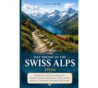 Day Hiking in the Swiss Alps 2026: Day Walks, Mountain Railways, Alpine Villages, and Scenic Trails Across Zermatt, Jungfrau, Engadin, and Ticino