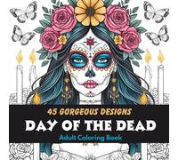 Day of the Dead Adult Coloring Book: Celebrate Dia de los Muertos with 45 festive and beautiful sugar skull designs for relaxation and stress relief | ... sided avoid bleed through | Great Gift idea