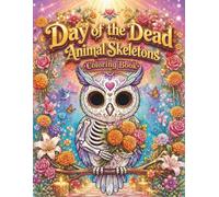 Day of the Dead Animal Skeletons Coloring Book: Cute Kawaii Sugar Skull Animals, Floral Patterns, and Spooky Fun Coloring Adventures for Kids and Adults