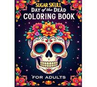 Day of the Dead Sugar Skull Coloring Book for Adults: 50 Beautiful and Intricate Calaveras Designs for Stress Relief, Relaxation, and Creative Fun