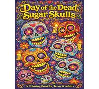 Day of the Dead: Sugar Skulls - A Coloring Book for Teens & Adults: 55 Fun, Easy & Relaxing Coloring Pages - Celebrating Life, Art & Día de los Muertos Traditions to Satisfy Your Creative Soul