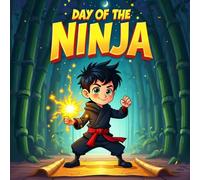 Day of the Ninja: A Fun and Action Packed Adventure Storybook for Kids Ages 4 to 8 Full of Courage, Stealth, and Exciting Challenges