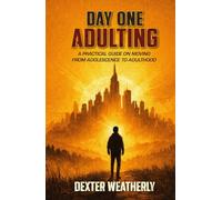 Day One Adulting: A practical guide on moving from adolescence to adulthood