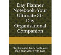 Day Planner Notebook: Your Ultimate 31-Day Organisational Companion: Stay Focused, Track Goals, and Plan Your Month with Ease
