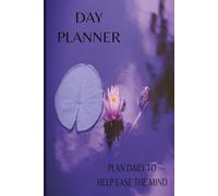 Day Planner: Plan Daily To Help Ease The Mind