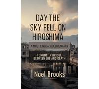 Day the Sky Fell on Hiroshima A Multilingual Documentary: Forgotten Bridge Between Life and Death