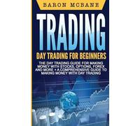 Day Trading: A Comprehensive Guide to Making Money with Day Trading: Volume 2 (Day Trading Strategies, Penny Stocks, Swing Trading, Options Trading)