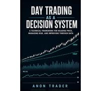 Day Trading as a Decision System: A Technical Framework for Reading Price, Managing Risk, and Improving Through Data