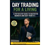 Day Trading for a Living: A Step-by-Step Guide to Master the Markets and Quit Your 9-5: Learn The Exact 5 Proven & Effective Trading Strategies For Consistent Profits Needed to Trade Full-Time