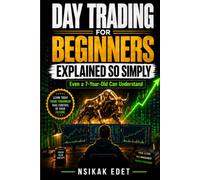 DAY TRADING FOR BEGINNERS EXPLAINED SO SIMPLY Even a 7-Year-Old Can Understand: A Progressive Guide From Your First Chart to a Written Trading Plan