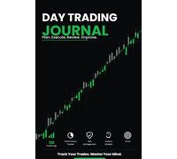 Day Trading Journal: Professional Trade Logbook with 120 Trade Reviews, Performance Tracker, Risk Management, Trading Psychology & Discipline System ... Forex, Futures, Crypto and Options Traders