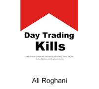 Day Trading Kills: A Must-Read for ANYONE Considering Day Trading Forex, Futures, Stocks, Options, and Cryptocurrencies