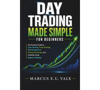 Day Trading Made Simple for Beginners: The Practical Guide to Chart Reading, Trade Planning, Risk Management, Trading Psychology, and Avoiding Costly Beginner Mistakes