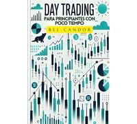 DAY TRADING PARA PRINCIPIANTES CON POCO TIEMPO: Cómo obtener ganancias consistentes operando SOLO 30 MINUTOS al día.