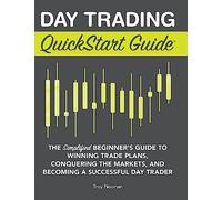 Day Trading QuickStart Guide: The Simplified Beginner’s Guide to Winning Trade Plans, Conquering the Markets, and Becoming a Successful Day Trader