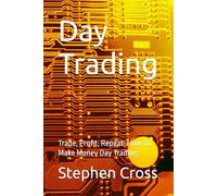 Day Trading: Trade, Profit, Repeat; How to Make Money Day Trading