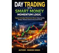 Day Trading with Smart Money Momentum Logic: Capture Intraday Momentum Moves Using Liquidity Sweeps, Fibonacci Zones & Structured Entries (Smart Money Momentum Series)