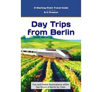 Day Trips from Berlin: Fun and Varied Destinations Within Two Hours of Berlin by Train (Starting-Point Travel Guides)
