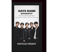 DAY6 BAND BIOGRAPHY: Time, Truth, and the Sound of Youth A Story of Emotion, Songwriting, and the Rise of a Modern K-Band