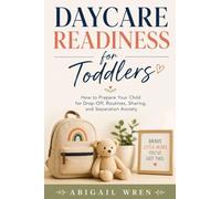 Daycare Readiness for Toddlers: How to Prepare Your Child for Drop-Off, Routines, Sharing, and Separation Anxiety