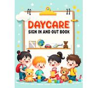Daycare Sign In and Out Book: Organized Daycare Attendance Register for Childcare Providers Track Arrival Times Departure Information Parent Signatures and Essential Daily Records Efficiently