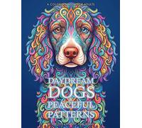 Daydream Dogs & Peaceful Patterns Coloring Book for Adults: Mindful Illustrations for Creative Relaxation (Animal Pattern Coloring Books)