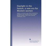 Daylight in the harem, a new era for Moslem women: papers on present-day reform movements, conditions and methods of work among Moslem women, read at the Lucknow conference, 1911