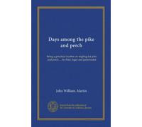 Days among the pike and perch: being a practical treatise on angling for pike and perch ... by float, leger and paternoster