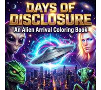 Days of Disclosure: An Alien Arrival Coloring Book - 68 Intricate UFO & UAP Scenes for Adults